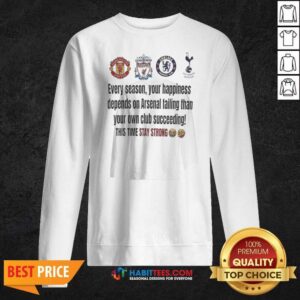 Nice Arsenal Manchester United Liverpool Chelsea Tottenham Hotspur Every Season Your sweatshirt optimized for display