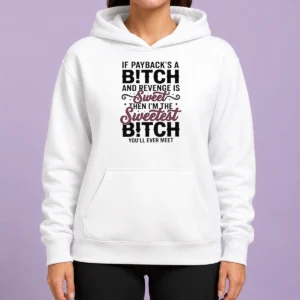 Premium If Payback'S A Bitch And Revenge Is Sweet Then I'M The Sweetest Bitch You'Ll Ever Meet hoodie in black, front view with bold white text