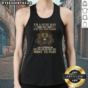 Nice I'M A June Man Some Say I Don'T Play Well With Others I Say It Depends On WHO They Are And What They Want To Play Skull tank top in black, front view