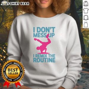 Hot I Don'T Mess Up I Remix The Routine Breakdance Street Dance Urban Hip Hop Sweatshirt displayed on a hanger