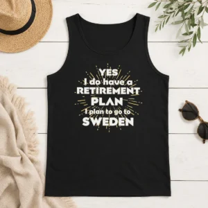 Pretty Yes I Do Have A Retirement Plan I Plan To Go To Sweden Tank Top