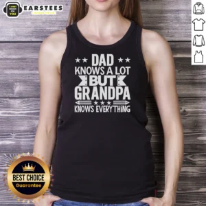 Hot Dad Knows A Lot But Grandpa Knows Everything Tank Top