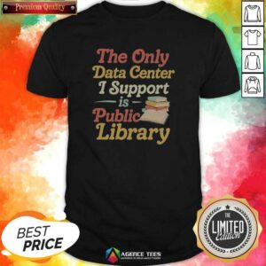 Nice The Only Data Center I Support Is Public Library shirt optimized for display in product gallery