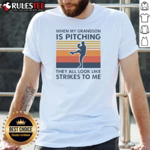 Original When My Grandson Is Pitching They All Look Like Strikes To Me