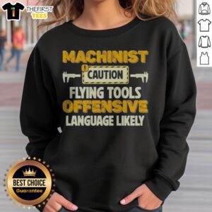 Pretty Machinist Caution Flying Tools Offensive Language Likely Hobby Sweatshirt featuring bold graphics and vibrant colors