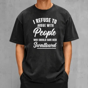 Nice I Refuse To Argue With People WHO Should Have Been Swallowed Letter printed on a soft washed t shirt in light gray
