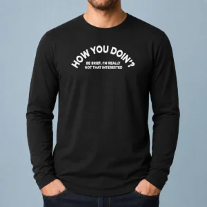 Awesome How You Doin' Be Brief I'M Really Not That Interested Long Sleeve Shirt
