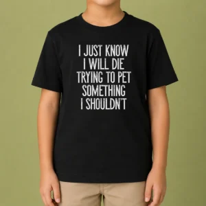 Awesome I Just Know I Will Die Trying To Pet Something I Shouldn'T Kids T-Shirt