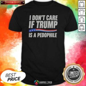 Hot I Don'T Care If Trump Is A Pedophjle shirt optimized for product display