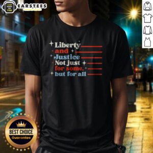 Top Liberty And Justice Not Just For Some But For All Patriotic Quote shirt featuring bold patriotic text on a comfortable cotton tee