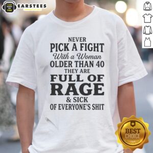 Hot Never Pick A Fight With A Woman Older Than 40 Than Are Full Of Rage And Sick Of Everyone'S Shit
