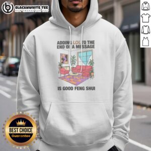 Official Adding Lol To The End Of A Message Is Good Feng Shui Hoodie in a cozy setting