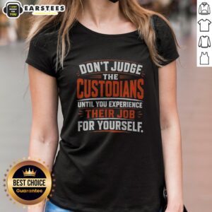Nice Don'T Judge The Custodians Until You Experience Their Job For Yourself ladies shirt featuring a bold statement.