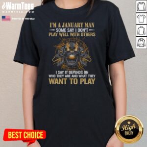I'M A January Man Some Say I Don'T Play Well With Others I Say It Depends On WHO They Are And What They Want To Play ladies tee on ladies tee