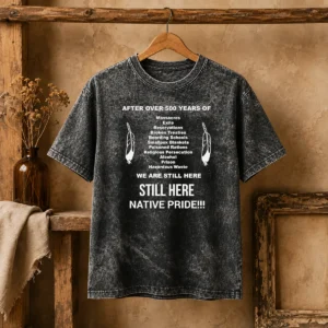 Funny After Over 500 Years Of We Are Still Here Still Here Native Pride Washed T-Shirt