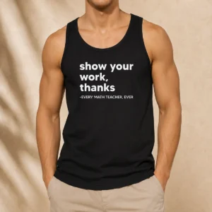 Premium Show Your Work Thanks Every Math Teacher Ever Tank Top
