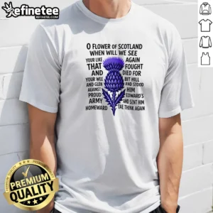 Official O Flower Of Scotland When Will We See Your Like Again That And Foutght Died t shirt in black, front view