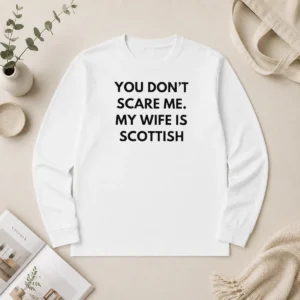 Nice You Dont Scare Me My Wife Is Scottish Long Sleeve Shirt in black with bold white text