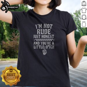 Hot I'M Not Rude Just Honest And You'Re A Little Bitch Ladies shirt displayed on a hanger
