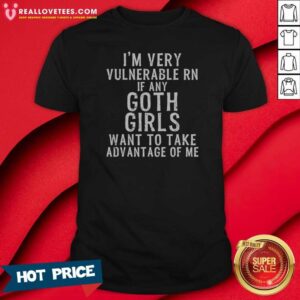 Good I'M Very Vulnerable Rn If Any Goth Girls shirt optimized on a black short-sleeve cotton t-shirt