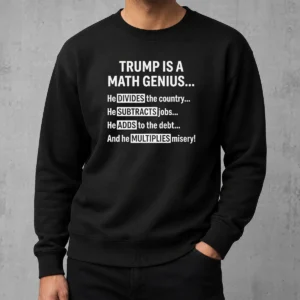 Hot Trump Is A Math Genius He Divides The Country He Subtracts Jobs Sweater