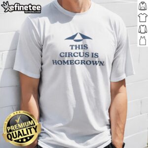 Pretty This Circus Is Homegrown t shirt featuring vibrant colors and a playful design