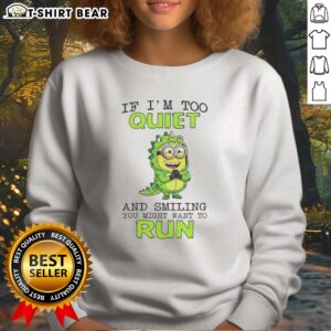 Hot Minion If I'M Too Quiet And Smiling You Might Want To Run Sweatshirt featuring a playful graphic design