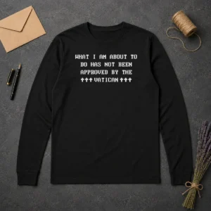 Nice Faith Based Ipsys Paradox What I'M About To Do Has Not Been Approved By The Vatican Long Sleeve Shirt