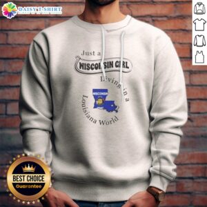 Premium Just A Wisconsin Girl Living In A Louisiana World Sweatshirt in cozy fabric with bold printed text design