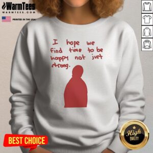 Pretty I Hope We Find Time To Be Happy Not Just Strong Retro sweatshirt showcasing a cozy, relaxed fit.