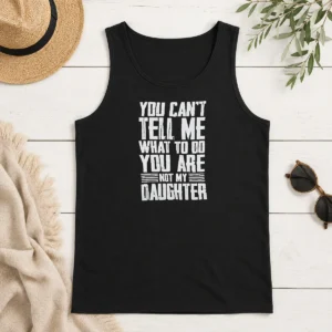 Nice You Cannot Tell Me What To Do You Are Not My Daughter Tank Top