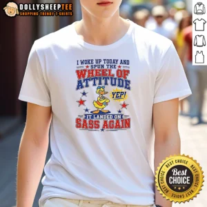 Official I Woke Up Today And Spun The Wheel Of Attitude Yep It Landed On Sass Again 0 Tshirts Sweat