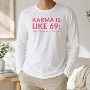 Premium Karma Is Like 69 You Get What You Give Long Sleeve Shirt