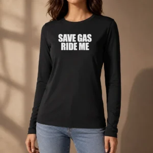 Good Save Gas Ride Me Long Sleeve Shirt