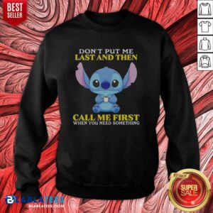 Good Stitch Disney Lilo Stitch Dont Put Me Last And Then Call Me First When You Need sweatshirt optimized for showcasing style