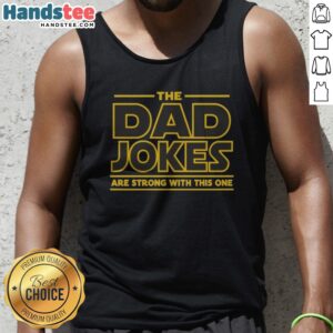 Awesome The Dad Jokes Are Strong With The One Tank top displayed on a wooden background