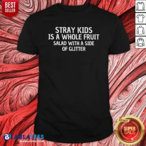 Pretty Stray Kids Is A Whole Fruit Salad With A Side Of Glitter shirt optimized showing a vibrant graphic tee with colorful fruit and glitter accents