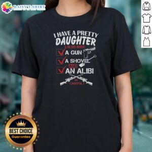 Nice I Have A Pretty Daughter L Also Have Va Gun Va Shovel And An Alibi Be Careful Ladies Shirt