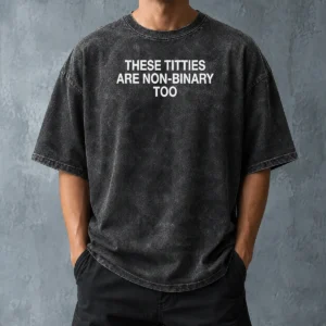 Hot These Titties Are Non Binary Too Slogan Washed T-Shirt