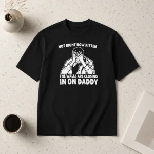 Awesome Not Right Now Kitten The Walls Are Closing In On Daddy t shirt in black, short sleeve cotton tee