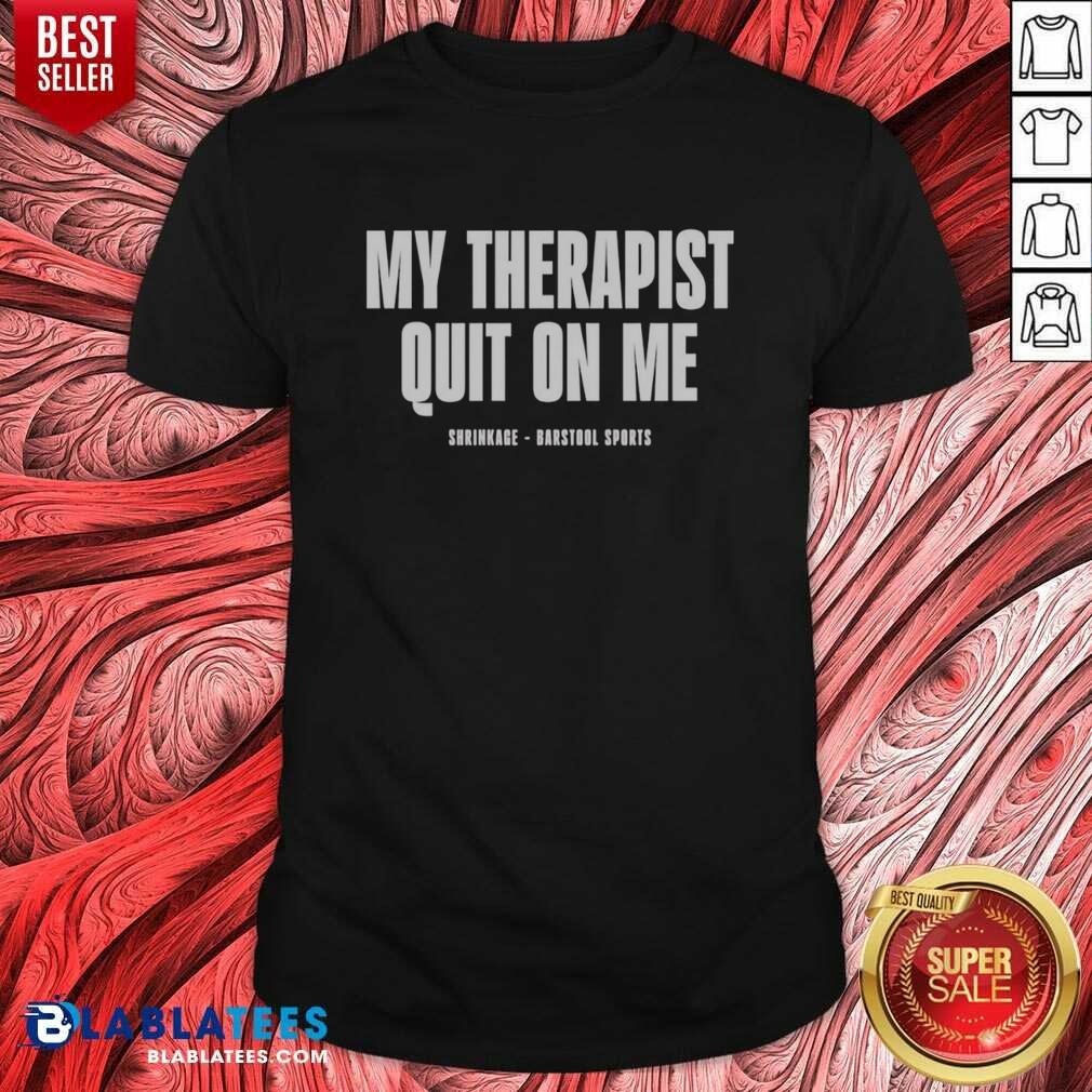 awesome-my-therapist-quit-on-me-shrinkage-shirt-optimized Awesome My Therapist Quit On Me Shrinkage Shirt