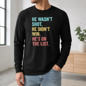 Happy Nice He Wasn'T Shot He Didn'T Win He'S On The List Long Sleeve Shirt
