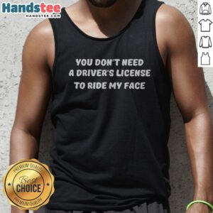 Original You Don't Need A Driver's License To Ride My Face Tank top displayed on a neutral background.