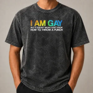 Top I Am Gay But It Doesn'T Mean I Don'T Know How To Throw A Punch Washed T-Shirt