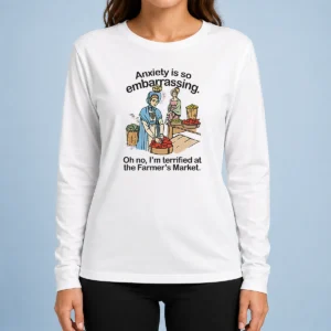 Top Nice Anxiety Is So Embarrassing Oh No I'M Terrified At The Farmer'S Market Long Sleeve Shirt