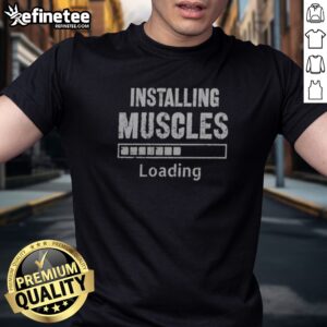 Awesome Installing Muscles Loading Progress Bar Funny Gym Workout t shirt for fitness enthusiasts