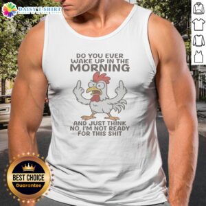 Pretty Chicken Do You Ever Wake Up In The Morning Tank Top