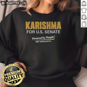 Nice Karishma For US Senate Powered By People Not Billionaires Political Campaign Sweatshirt in a cozy fit