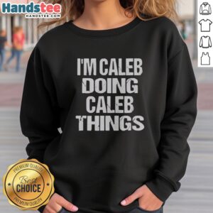 Official I'M Caleb Doing Caleb Things Christmas Halloween Thanksgiving Easter Valentines New Years sweatshirt in a cozy fit