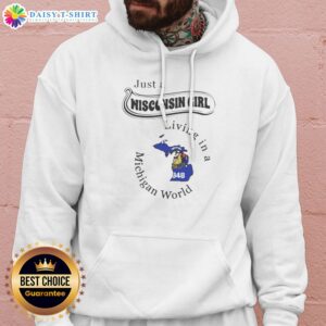 Official Just A Wisconsin Girl Living In A Michigan World Map Hoodie featuring bold state map graphic on cozy pullover sweatshirt